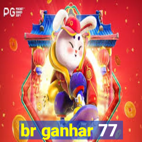 br ganhar 77